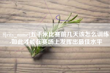 宝应县五千米比赛前几天该怎么训练-如此才能在赛场上发挥出最佳水平
