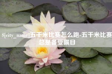 宝应县五千米比赛怎么跑-五千米比赛总是备受瞩目