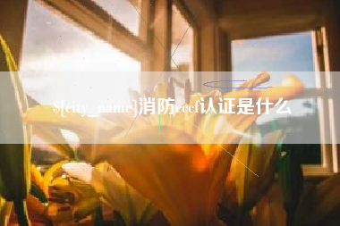 宝应县消防cccf认证是什么