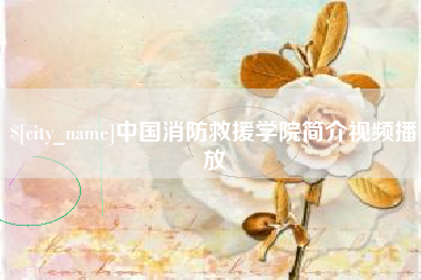 宝应县中国消防救援学院简介视频播放