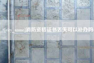 宝应县消防资格证书丢失可以补办吗