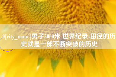 宝应县男子5000米 世界纪录-田径的历史就是一部不断突破的历史