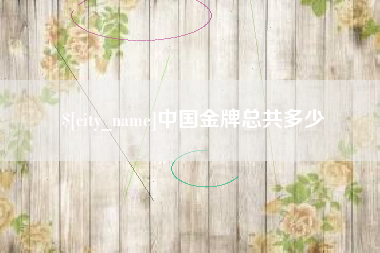 宝应县中国金牌总共多少