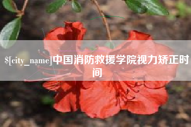 宝应县中国消防救援学院视力矫正时间