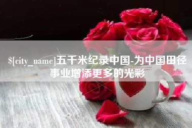 宝应县五千米纪录中国-为中国田径事业增添更多的光彩