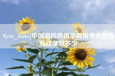 宝应县中国消防救援学院报考分数线浙江录取多少